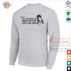 Call Me When You Know Better Shirt2