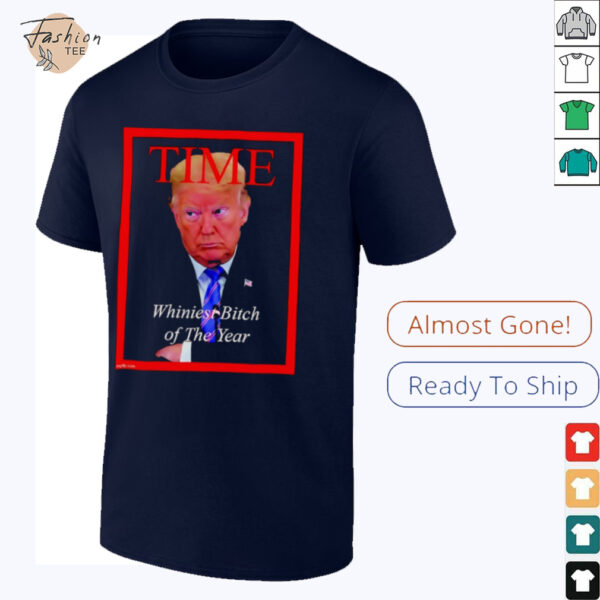 Donald Trump Time Whiniest Bitch of the Year shirt