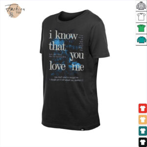 Fan Inspired I Know That You Love Me T Shirt2