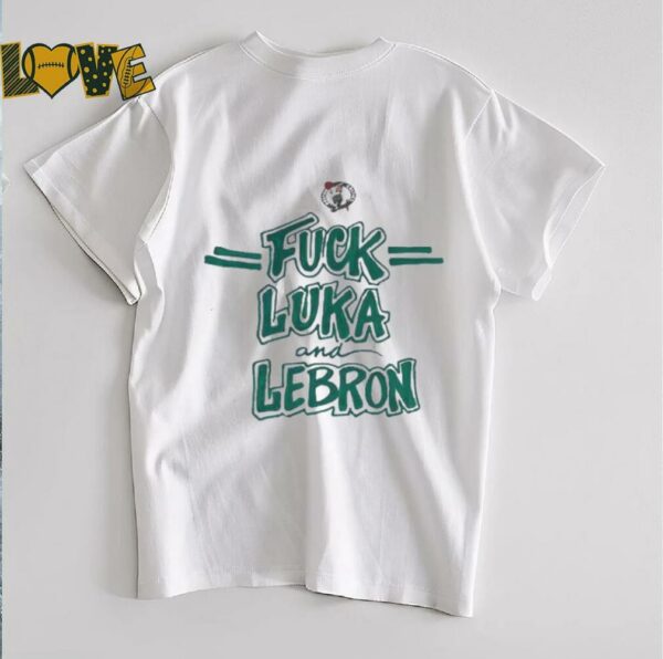 Fck Luka and Lebron Boston Celtics shirt