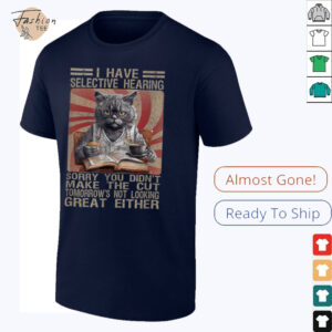 Funny I Have Selective Hearing You Werent Selected Cat Humor T Shirt