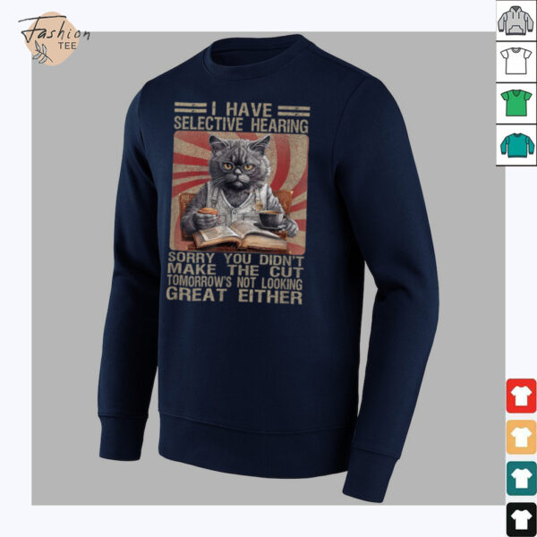 Funny I Have Selective Hearing You Werent Selected Cat Humor T Shirt