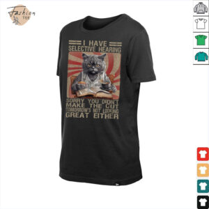 Funny I Have Selective Hearing You Werent Selected Cat Humor T Shirt