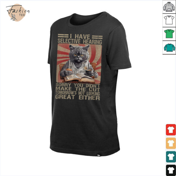 Funny I Have Selective Hearing You Werent Selected Cat Humor T Shirt