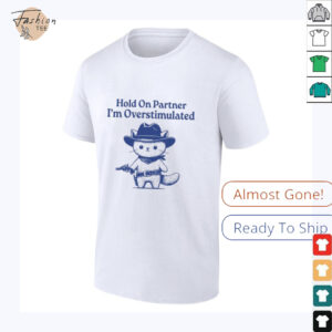 Hold On Partner I’m Overstimulated Shirt