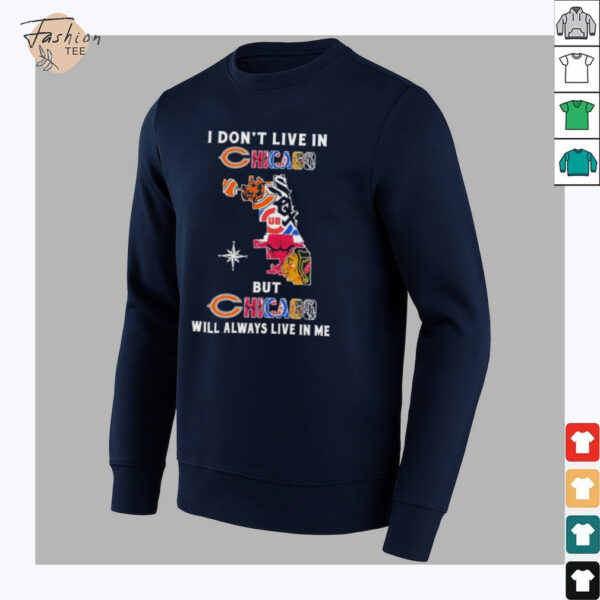 I Don’t Live In Chicago Sports Teams But Chicago Will Always Live In Me Shirt