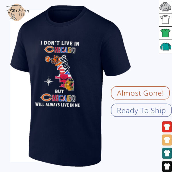 I Don’t Live In Chicago Sports Teams But Chicago Will Always Live In Me Shirt