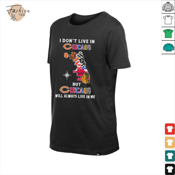 I Don’t Live In Chicago Sports Teams But Chicago Will Always Live In Me Shirt