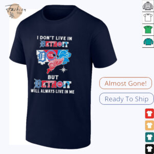 I Don’t Live In Detroit Sports Teams But Detroit Will Always Live In Me Shirt