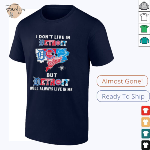 I Don’t Live In Detroit Sports Teams But Detroit Will Always Live In Me Shirt