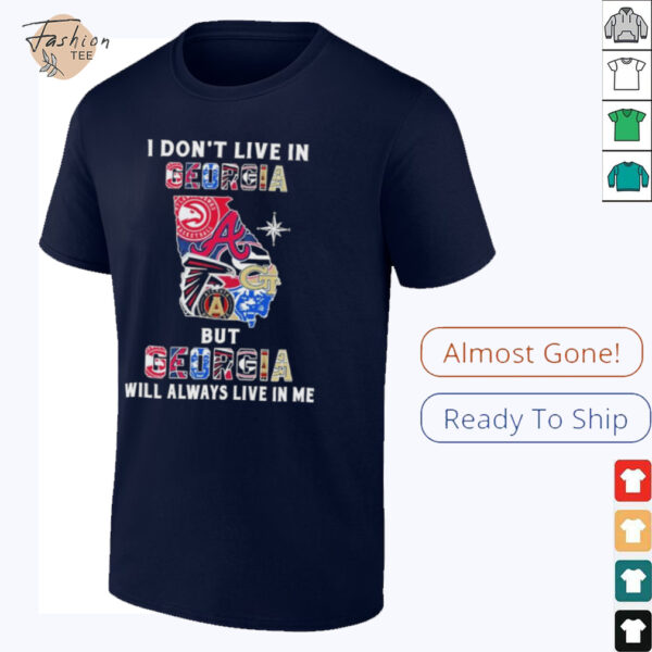 I Don’t Live In Georgia Sports Teams But Georgia Will Always Live In Me Shirt