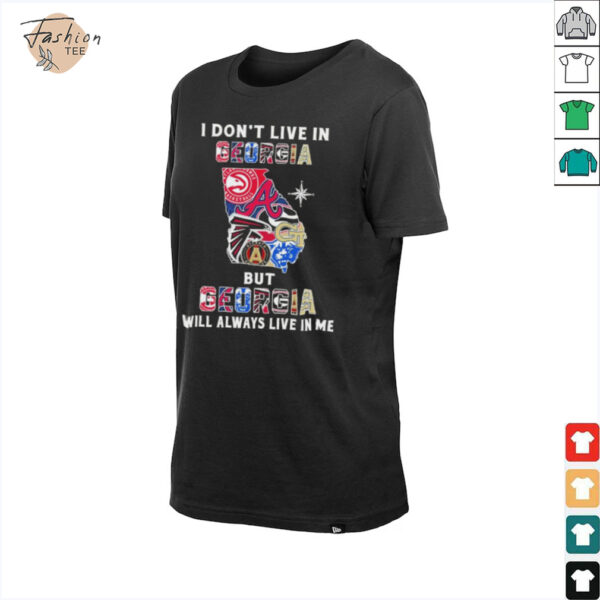 I Don’t Live In Georgia Sports Teams But Georgia Will Always Live In Me Shirt
