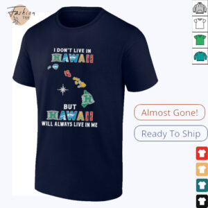 I Don’t Live In Hawaii Sports Teams But Hawaii Will Always Live In Me Shirt