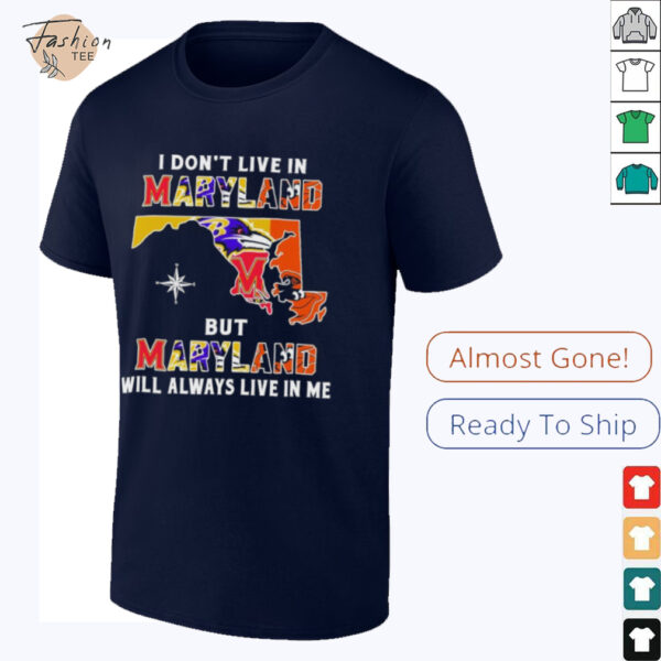 I Don’t Live In Maryland Sports Teams But Maryland Will Always Live In Me Shirt