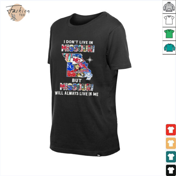I Don’t Live In Missouri Sports Teams But Missouri Will Always Live In Me Shirt