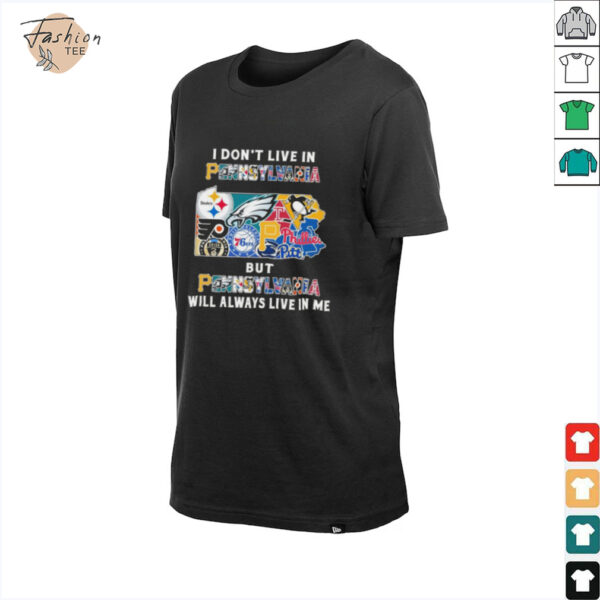 I Don’t Live In Pennsylvania Sports Teams But Pennsylvania Will Always Live In Me Shirt