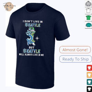I Don’t Live In Seattle Sports Teams But Seattle Will Always Live In Me Shirt
