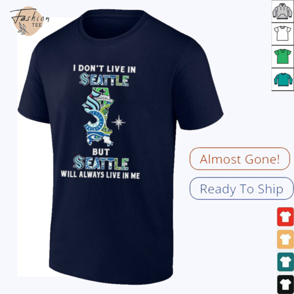 I Don’t Live In Seattle Sports Teams But Seattle Will Always Live In Me Shirt