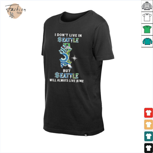 I Don’t Live In Seattle Sports Teams But Seattle Will Always Live In Me Shirt