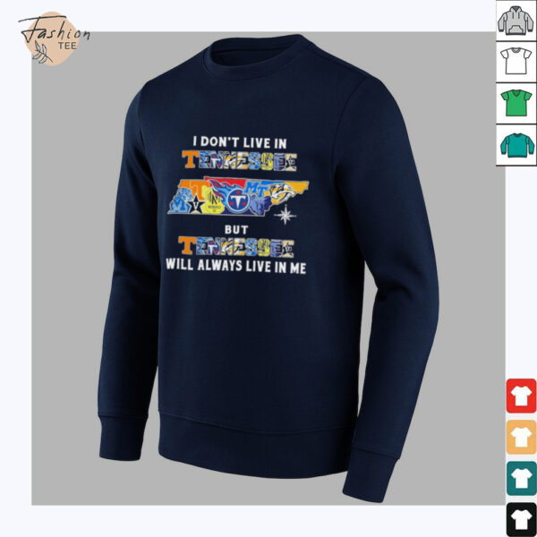I Don’t Live In Tennessee Sports Teams But Tennessee Will Always Live In Me Shirt
