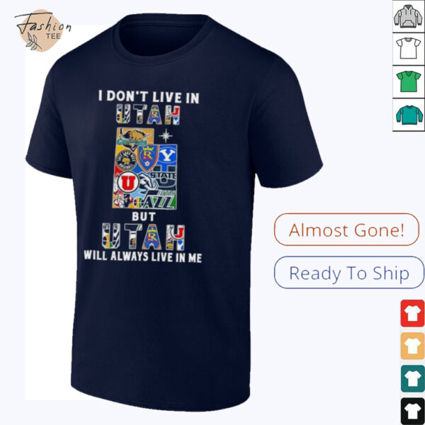 I Don’t Live In Utah Sports Teams But Utah Will Always Live In Me Shirt