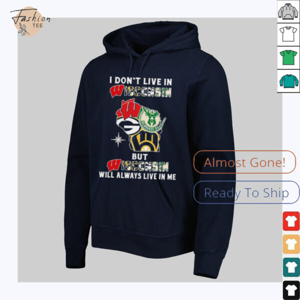 I Don’t Live In Wisconsin Sports Teams But Wisconsin Will Always Live In Me Shirt