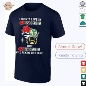 I Don’t Live In Wisconsin Sports Teams But Wisconsin Will Always Live In Me Shirt