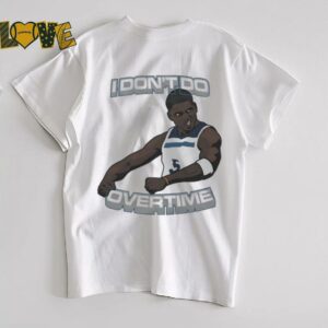 I dont do overtime Anthony Edwards Minnesota Timberwolves shirt3