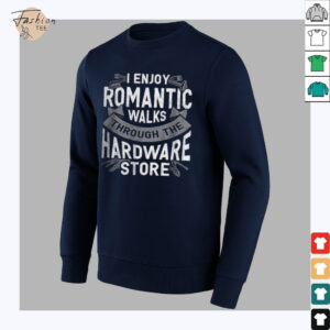 I enjoy romantic walks through the hardware store shirt3