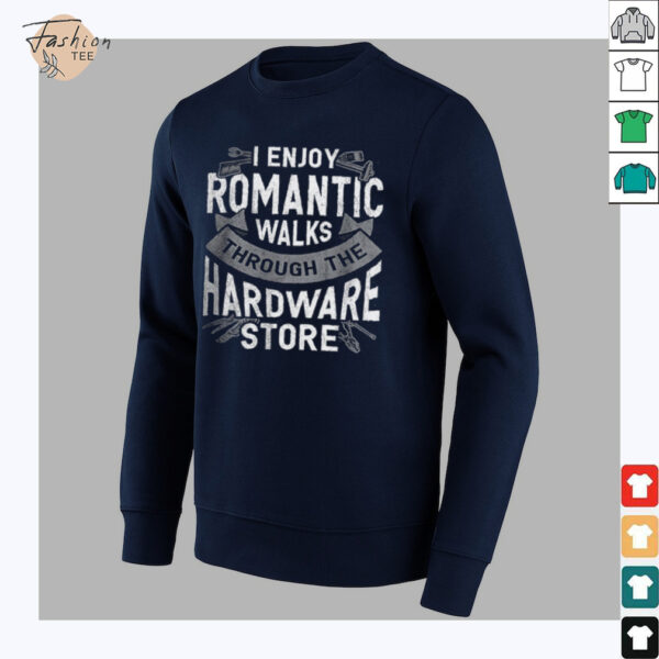 I enjoy romantic walks through the hardware store shirt