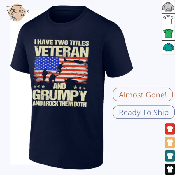I have two titles veteran and grumpy and i rock them both USA flag shirt