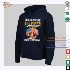 Jesus is king the Popes American Trump is President shirt1