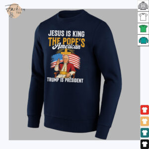 Jesus is king the Popes American Trump is President shirt3