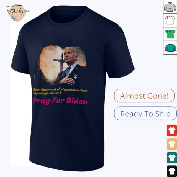 Joe Biden diagnosed with aggressive form of prostate cancer Pray for Biden shirt