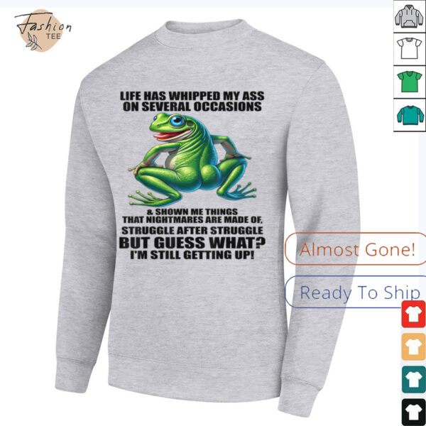 Life Has Whipped My Ass On Serval Occasions And Shown Me T Shirt