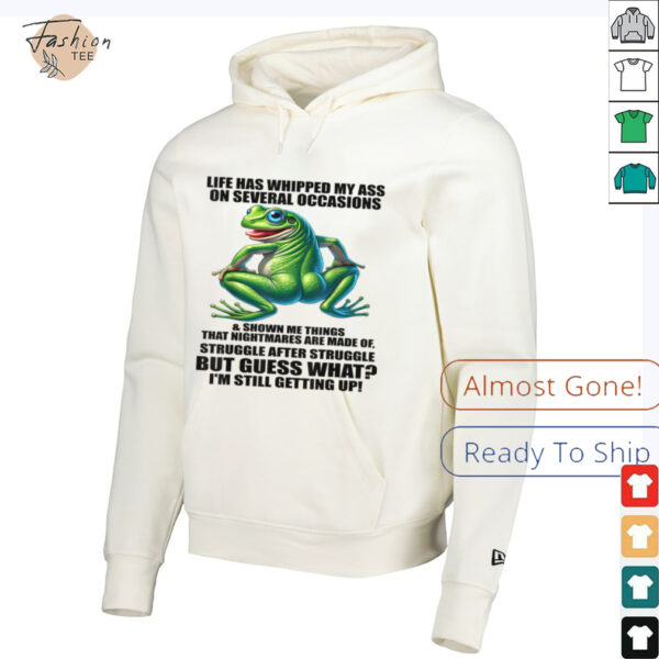 Life Has Whipped My Ass On Serval Occasions And Shown Me T Shirt