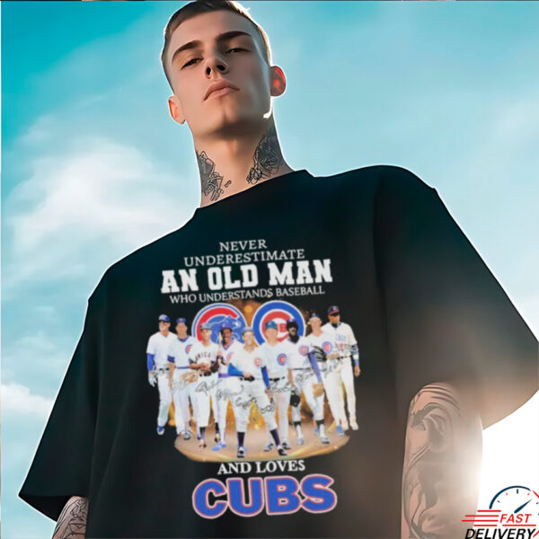 Official Never Underestimate An Old Man Who Understands Baseball And Loves Chicago Cubs Signatures T shirts