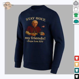 Pope Leo XIV Stay Holy my friends Funny Catholic shirt2