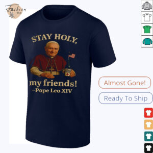Pope Leo XIV Stay Holy my friends Funny Catholic shirt3