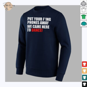 Put your fucking phones away we came here to dance shirt3