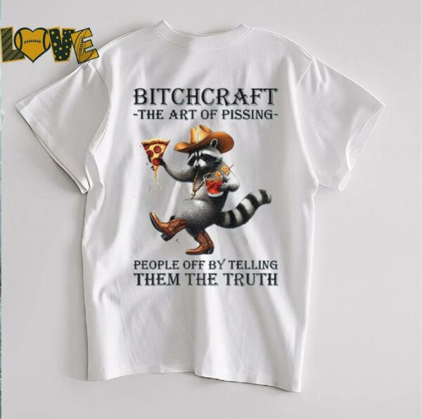 Raccoon bitchcraft the art of pissing people off my telling them the truth shirt