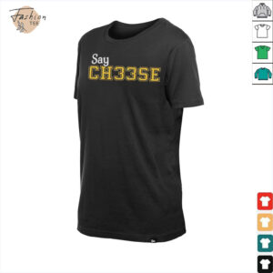 Say ch33se shirt0