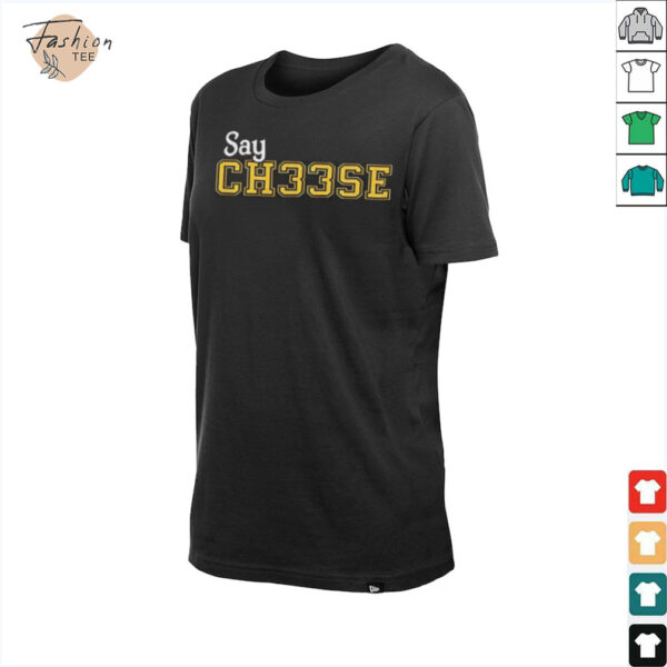 Say ch33se shirt
