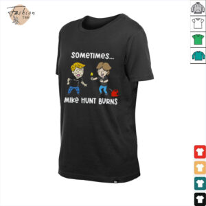 Sometimes Mike Hunt Burns T Shirt