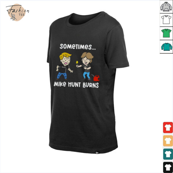 Sometimes Mike Hunt Burns T Shirt