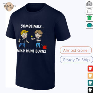 Sometimes Mike Hunt Burns T Shirt