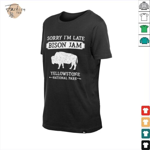 Sorry I’m late Bison Jam Yellowstone National Park shirt
