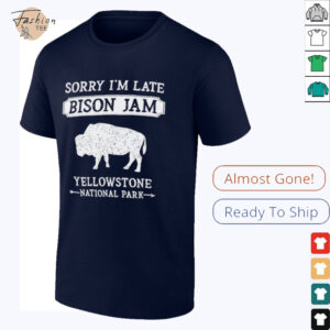Sorry Im late Bison Jam Yellowstone National Park shirt3