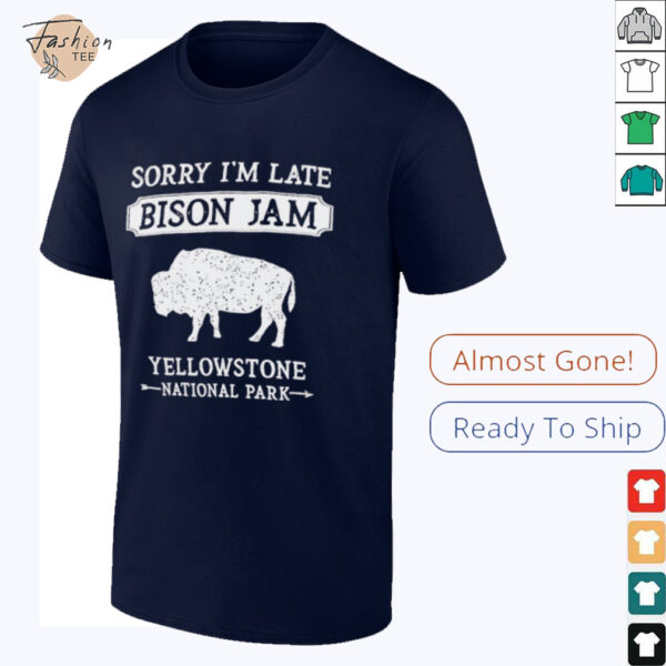 Sorry I’m late Bison Jam Yellowstone National Park shirt