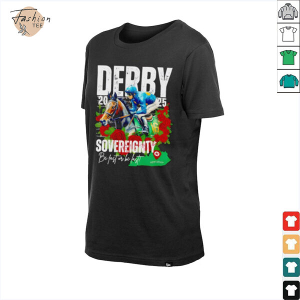 Sovereignty 2025 Kentucky Derby Winner Be Fast Or Be Last Run For The Rose shirt